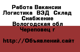 Работа Вакансии - Логистика, ВЭД, Склад, Снабжение. Вологодская обл.,Череповец г.